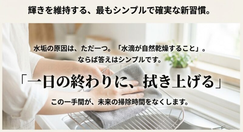 水垢の原因は水滴の自然乾燥であるため、一日の終わりに拭き上げることが未来の掃除時間をなくすというメッセージ。